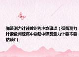 彈簧測力計讀數(shù)時的注意事項（彈簧測力計讀數(shù)問題高中物理中彈簧測力計要不要估讀?）