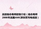 美劇絕命毒師劇情介紹（絕命毒師 2008年美國AMC原創(chuàng)系列電視劇）