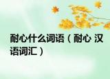 耐心什么詞語（耐心 漢語詞匯）