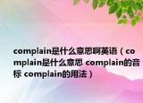 complain是什么意思啊英語（complain是什么意思 complain的音標(biāo) complain的用法）