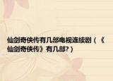 仙劍奇?zhèn)b傳有幾部電視連續(xù)?。ā断蓜ζ?zhèn)b傳》有幾部?）