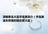 清朝著名太監(jiān)李蓮英簡介（李蓮英 清末慈禧時期總管太監(jiān)）