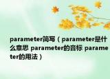 parameter簡寫（parameter是什么意思 parameter的音標(biāo) parameter的用法）