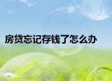 房貸忘記存錢(qián)了怎么辦