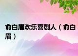 俞白眉?xì)g樂喜劇人（俞白眉）