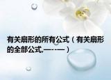 有關(guān)扇形的所有公式（有關(guān)扇形的全部公式,—--—）