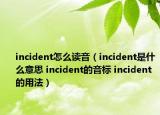 incident怎么讀音（incident是什么意思 incident的音標(biāo) incident的用法）
