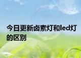 今日更新鹵素?zé)艉蚻ed燈的區(qū)別