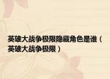 英雄大戰(zhàn)爭極限隱藏角色是誰（英雄大戰(zhàn)爭極限）