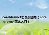coreldrawx4怎么倒圓角（coreldrawx4怎么入門）
