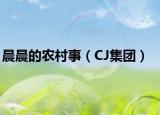晨晨的農(nóng)村事（CJ集團(tuán)）
