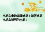 電動車電池餓死修復(fù)（如何修復(fù)電動車餓死的電瓶）
