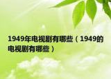 1949年電視劇有哪些（1949的電視劇有哪些）