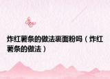 炸紅薯?xiàng)l的做法裹面粉嗎（炸紅薯?xiàng)l的做法）