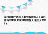 滿目青山空戀遠 不如憐取眼前人（滿目青山空望眼,勸君惜取眼前人.是什么意思?）