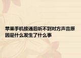 蘋果手機接通后聽不到對方聲音原因是什么發(fā)生了什么事