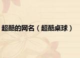 超酷的網(wǎng)名（超酷桌球）