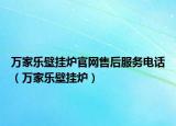 萬家樂壁掛爐官網(wǎng)售后服務(wù)電話（萬家樂壁掛爐）