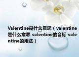 Valentine是什么意思（valentine是什么意思 valentine的音標(biāo) valentine的用法）