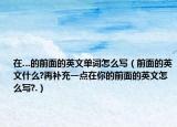 在…的前面的英文單詞怎么寫（前面的英文什么?再補充一點在你的前面的英文怎么寫?.）