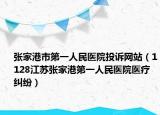 張家港市第一人民醫(yī)院投訴網(wǎng)站（1128江蘇張家港第一人民醫(yī)院醫(yī)療糾紛）