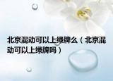 北京混動(dòng)可以上綠牌么（北京混動(dòng)可以上綠牌嗎）