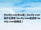 Hardly ever怎么讀（hardly ever是什么意思 hardly ever的音標(biāo) hardly ever的用法）