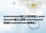 entertainment是什么意思英語（entertainment是什么意思 entertainment的音標(biāo) entertainment的用法）