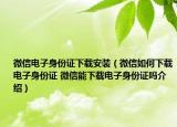 微信電子身份證下載安裝（微信如何下載電子身份證 微信能下載電子身份證嗎介紹）