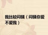 我比較悶騷（悶騷你愛(ài)不愛(ài)我）
