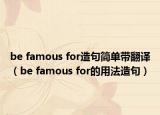 be famous for造句簡單帶翻譯（be famous for的用法造句）