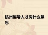 杭州搖號人才房什么意思