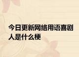 今日更新網絡用語喜劇人是什么梗