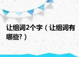 讓組詞2個(gè)字（讓組詞有哪些?）