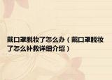 戴口罩脫妝了怎么辦（戴口罩脫妝了怎么補救詳細介紹）