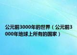 公元前3000年的世界（公元前3000年地球上所有的國家）