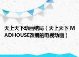 天上天下動畫結(jié)局（天上天下 MADHOUSE改編的電視動畫）