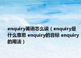 enquiry英語怎么讀（enquiry是什么意思 enquiry的音標(biāo) enquiry的用法）