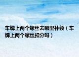 車牌上兩個螺絲去哪里補領(lǐng)（車牌上兩個螺絲扣分嗎）