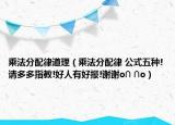 乘法分配律道理（乘法分配律 公式五種!請多多指教!好人有好報!謝謝o∩ ∩o）