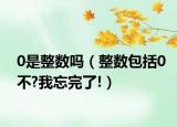 0是整數(shù)嗎（整數(shù)包括0不?我忘完了!）