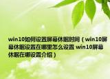 win10如何設(shè)置屏幕休眠時間（win10屏幕休眠設(shè)置在哪里怎么設(shè)置 win10屏幕休眠在哪設(shè)置介紹）