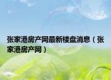 張家港房產網最新樓盤消息（張家港房產網）