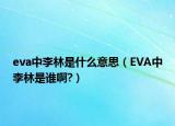 eva中李林是什么意思（EVA中李林是誰(shuí)啊?）