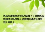 怎么在微博通過手機號碼找人（微博怎么樣通過手機號找人 微博如何通過手機號找人介紹）