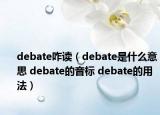 debate咋讀（debate是什么意思 debate的音標 debate的用法）