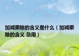 加減乘除的含義是什么（加減乘除的含義 急用）