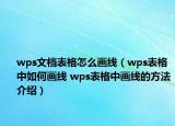 wps文檔表格怎么畫線（wps表格中如何畫線 wps表格中畫線的方法介紹）