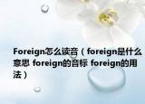 Foreign怎么讀音（foreign是什么意思 foreign的音標(biāo) foreign的用法）