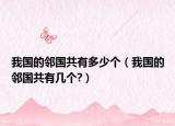 我國的鄰國共有多少個（我國的鄰國共有幾個?）